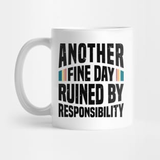 Another Fine Day Ruined by Responsibility Mug